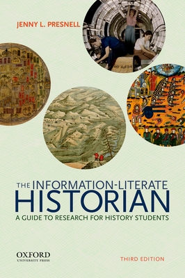 The Information-Literate Historian: A Guide to Research for History Students By Jenny L. Presnell Cover Image