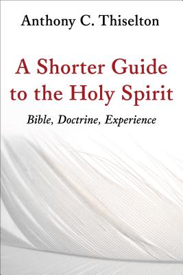 A Shorter Guide to the Holy Spirit: Bible, Doctrine, Experience By Anthony C. Thiselton Cover Image