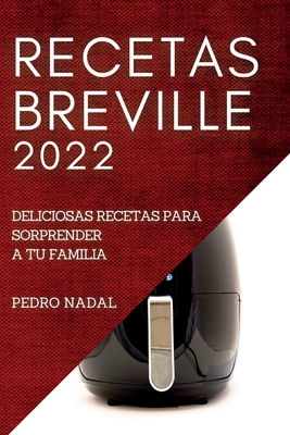 Recetas Breville 2022: Deliciosas Recetas Para Sorprender a Tu Familia By Pedro Nadal Cover Image