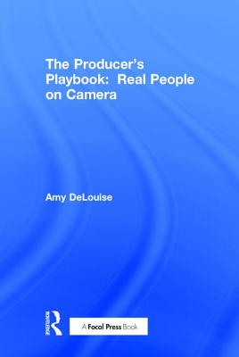 The Producer's Playbook: Real People on Camera: Directing and Working with Non-Actors By Amy Delouise Cover Image