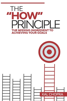 The How Principle: The Missing Ingredient To Achieving Your Goals (Kal Chopra's Personal Transformation #1)