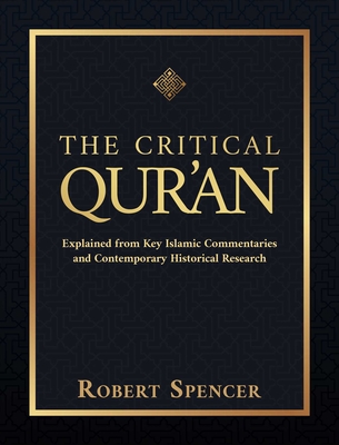 The Critical Qur'an: Explained from Key Islamic Commentaries and Contemporary Historical Research By Robert Spencer Cover Image