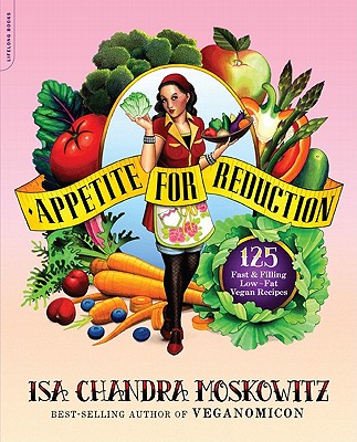 Appetite for Reduction: 125 Fast and Filling Low-Fat Vegan Recipes By Isa Chandra Moskowitz, Matthew Ruscigno (With) Cover Image