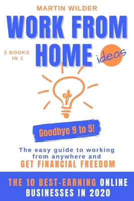 Work from Home Ideas: GOODBYE 9 TO 5! The easy guide to working from anywhere and get financial freedom. 3 books in 1: Passive Income Strate Cover Image