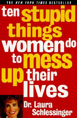 Ten Stupid Things Women Do to Mess Up Their Lives By Dr. Laura Schlessinger Cover Image
