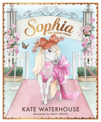 Sophia the Show Pony By Kate Waterhouse, Sally Spratt (Illustrator) Cover Image