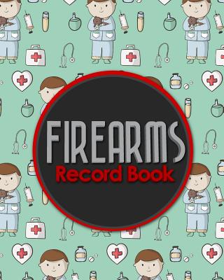 Firearms Record Book: The Responsible Way to Keep Track of Your Gun Acquisition, Disposition and Collection, Cute Veterinary Animals Cover Cover Image