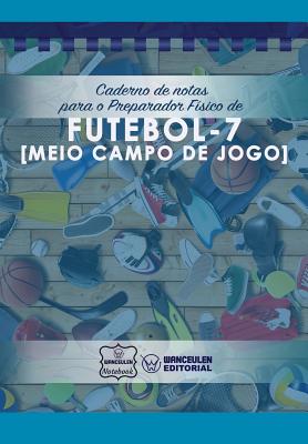 Caderno de notas para o Preparador Físico de Futebol - 7 (Meio campo de jogo) By Wanceulen Notebook Cover Image