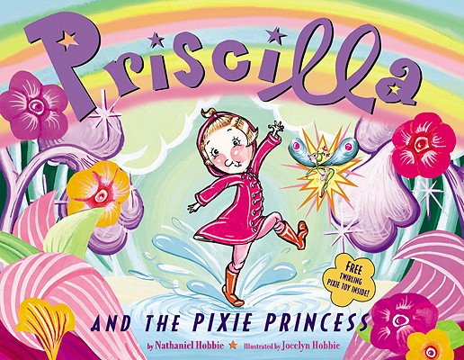 Priscilla and the Pixie Princess By Nathaniel Hobbie, Jocelyn Hobbie (Illustrator) Cover Image
