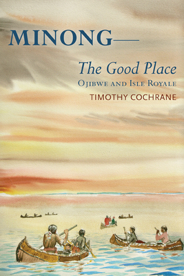 Minong: The Good Place Ojibwe and Isle Royale Cover Image