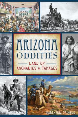 Arizona Oddities: Land of Anomalies and Tamales By Marshall Trimble Cover Image