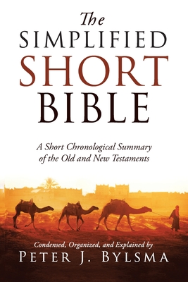 The Simplified Short Bible: A Short Chronological Summary of the Old and New Testaments By Peter J. Bylsma Cover Image