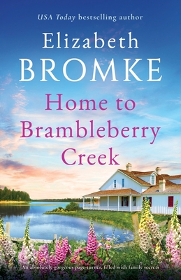 Home to Brambleberry Creek: An absolutely gorgeous page-turner, filled with family secrets By Elizabeth Bromke Cover Image