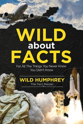 Wild About Facts: For All The Things You Never Knew You Didn't Know By Wild Humphrey Cover Image