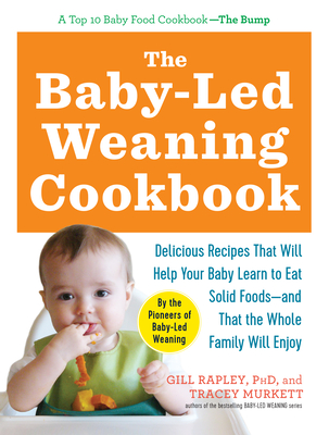 The Baby-Led Weaning Cookbook: Delicious Recipes That Will Help Your Baby Learn to Eat Solid Foods - and That the Whole Family Will Enjoy (The Authoritative Baby-Led Weaning Series) Cover Image