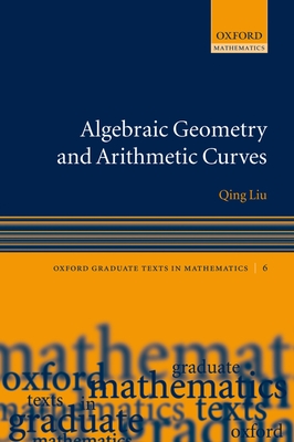 Algebraic Geometry and Arithmetic Curves (Oxford Graduate Texts in Mathematics #6) By Qing Liu Cover Image