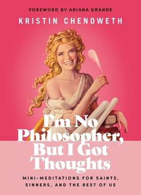I'm No Philosopher, But I Got Thoughts: Mini-Meditations for Saints, Sinners, and the Rest of Us By Kristin Chenoweth Cover Image
