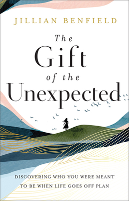 The Gift of the Unexpected: Discovering Who You Were Meant to Be When Life Goes Off Plan Cover Image