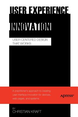 User Experience Innovation: User Centered Design That Works By Christian Kraft Cover Image