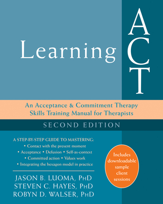 Learning ACT: An Acceptance and Commitment Therapy Skills Training Manual for Therapists Cover Image