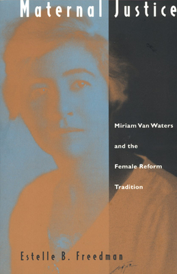 Maternal Justice: Miriam Van Waters and the Female Reform Tradition By Estelle B. Freedman Cover Image
