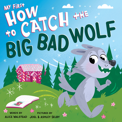 My First How to Catch the Big Bad Wolf By Alice Walstead, Joel and Ashley Selby (Illustrator) Cover Image