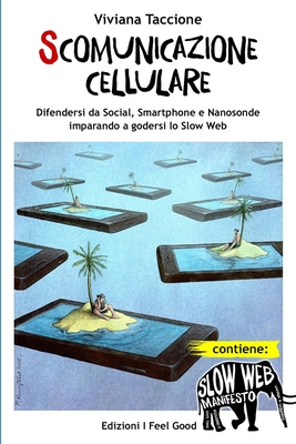 Scomunicazione Cellulare: Difendersi da Social, Smartphone e Nanosonde imparando a godersi lo Slow Web Cover Image