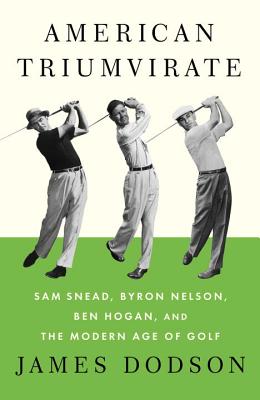 American Triumvirate: Sam Snead, Byron Nelson, Ben Hogan, and the Modern Age of Golf Cover Image