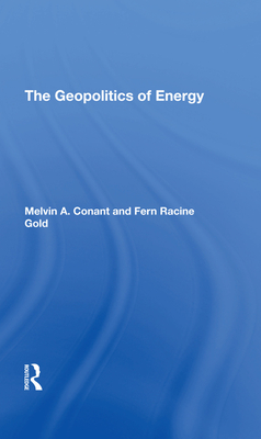 The Geopolitics of Energy By Melvin A. Conant, Fern R. Gold Cover Image