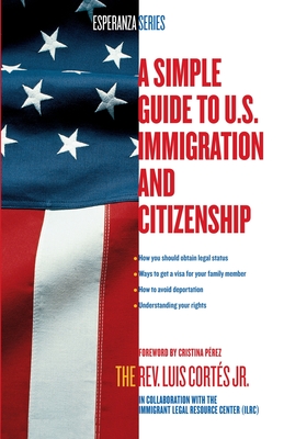 A Simple Guide to U.S. Immigration and Citizenship By Rev. Luis Cortes, Cristina Pérez (Foreword by) Cover Image