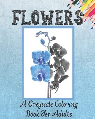 Flowers A Greyscale Coloring Book for Adults By Greys for Days Publishing Cover Image