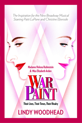 War Paint: Madame Helena Rubinstein and Miss Elizabeth Arden: Their Lives, Their Times, Their Rivalry By Lindy Woodhead Cover Image