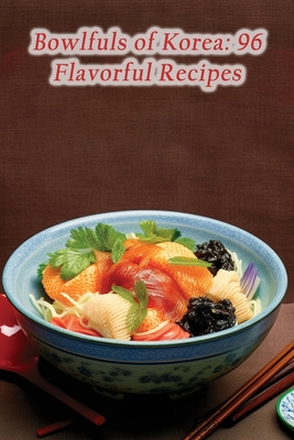 Bowlfuls of Korea: 96 Flavorful Recipes By Wooden Spoon Grill Cover Image