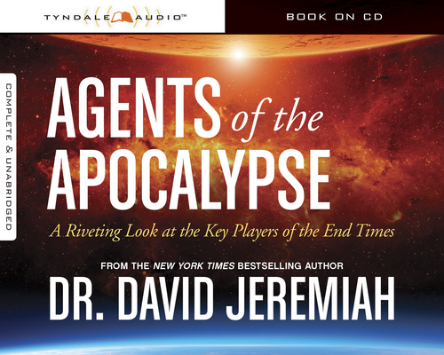 Agents of the Apocalypse: A Riveting Look at the Key Players of the End Times By David Jeremiah, Todd Busteed (Read by) Cover Image