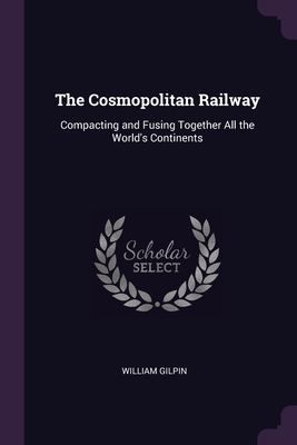 The Cosmopolitan Railway: Compacting and Fusing Together All the World's Continents Cover Image