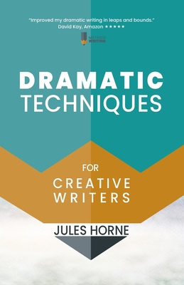Dramatic Techniques for Creative Writers: Turbo-Charge Your Writing (Method Writing #2)