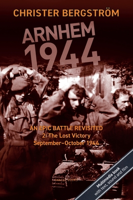 Arnhem 1944: An Epic Battle Revisited: Vol. 2: The Lost Victory. September-October 1944 By Christer Bergström Cover Image