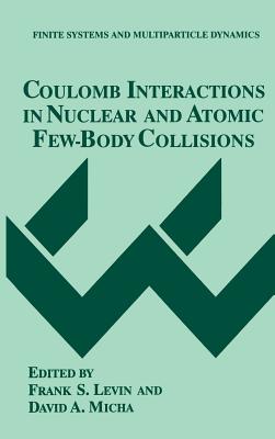 Coulomb Interactions in Nuclear and Atomic Few-Body Collisions (Finite Systems and Multiparticle Dynamics) By Frank S. Levin (Editor), David a. Micha (Editor) Cover Image