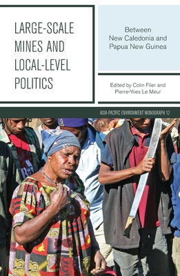 Large-scale Mines and Local-level Politics: Between New Caledonia and Papua New Guinea (Asia-Pacific Environment Monograph #12) Cover Image