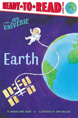 Earth: Ready-to-Read Level 1 (Our Universe) By Marion  Dane Bauer, John Wallace (Illustrator) Cover Image
