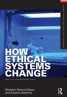 How Ethical Systems Change: Abortion and Neonatal Care (Framing 21st Century Social Issues) Cover Image