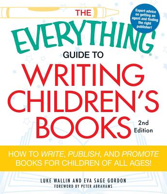 The Everything Guide to Writing Children's Books: How to write, publish, and promote books for children of all ages! (Everything®) Cover Image