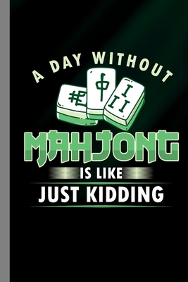 A Day Without Mahjong Is Like Just Kidding: Tiled Game Gift For Players (6