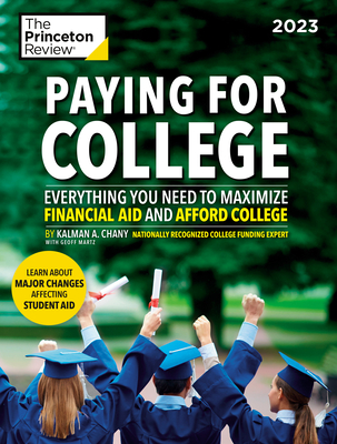 Paying for College, 2023: Everything You Need to Maximize Financial Aid and Afford College (College Admissions Guides) By The Princeton Review, Kalman Chany, Geoffrey Martz Cover Image