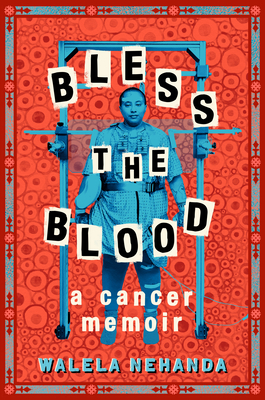 Bless the Blood: A Cancer Memoir By Walela Nehanda Cover Image