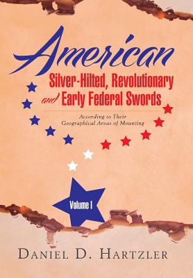 American Silver-Hilted, Revolutionary and Early Federal Swords Volume I: According to Their Geographical Areas of Mounting