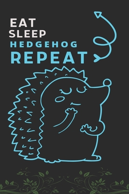 Eat Sleep Hedgehog Repeat: Best Gift for Hedgehog Lovers, 6 x 9 in, 110 pages book for Girl, boys, kids, school, students Cover Image