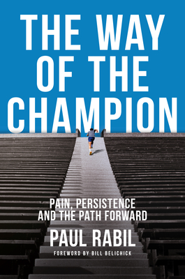 The Way of the Champion: Pain, Persistence, and the Path Forward By Paul Rabil, Bill Belichick (Foreword by) Cover Image