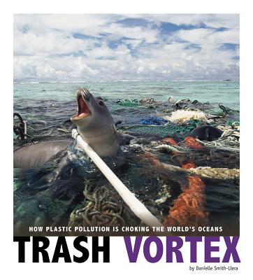 Trash Vortex: How Plastic Pollution Is Choking the World's Oceans (Captured Science History) By Danielle Smith-Llera Cover Image
