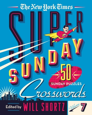 The New York Times Super Sunday Crosswords Volume 7: 50 Sunday Puzzles By The New York Times, Will Shortz (Editor) Cover Image